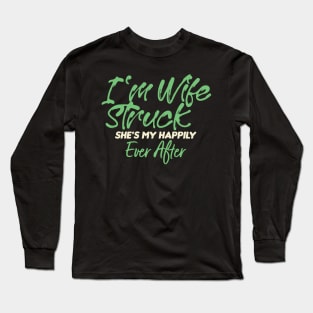 I'm Wife Struck. She's My Happily Ever After Long Sleeve T-Shirt